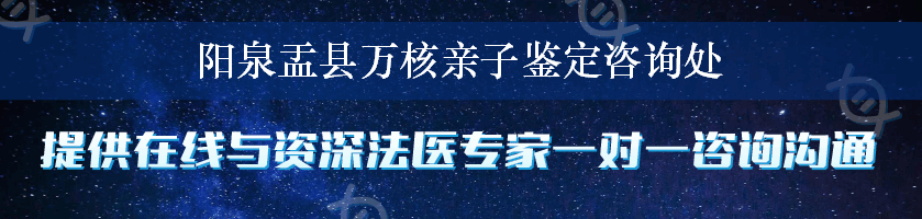 阳泉盂县万核亲子鉴定咨询处